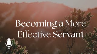 Becoming a More Effective Servant, Ep. 3: Full of Grace and Power