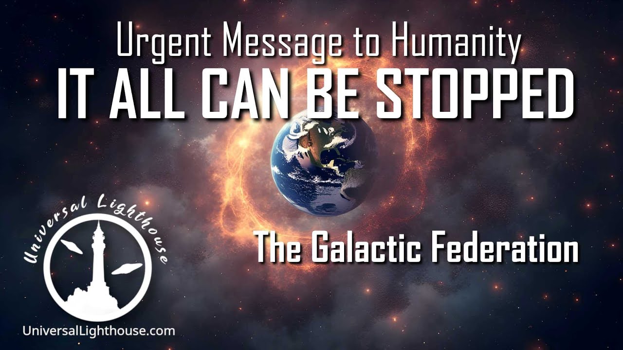 Urgent Message to Humanity - IT ALL CAN BE STOPPED ~ The Galactic ...