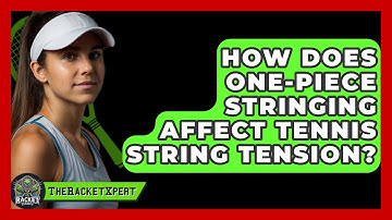 How Does One-Piece Stringing Affect Tennis String Tension? - The Racket Xpert