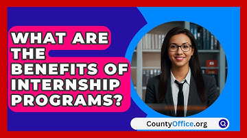 What Are The Benefits Of Internship Programs? - CountyOffice.org