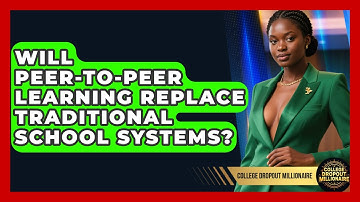 Will Peer-to-peer Learning Replace Traditional School Systems? - College Dropout Millionaire