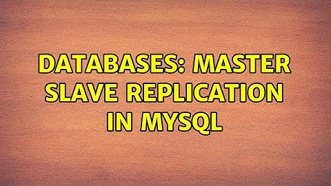 Databases: Master Slave Replication in Mysql