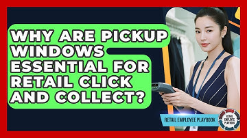 Why Are Pickup Windows Essential For Retail Click And Collect? - Retail Employee Playbook