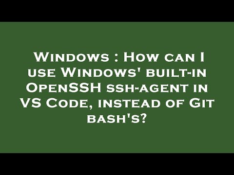 Windows : How can I use Windows' built-in OpenSSH ssh-agent in VS Code, instead of Git bash's?