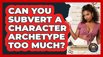 Can You Subvert A Character Archetype Too Much? - The Storytellers Room