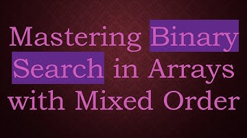 Mastering Binary Search in Arrays with Mixed Order