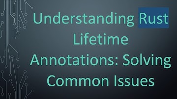Understanding Rust Lifetime Annotations: Solving Common Issues