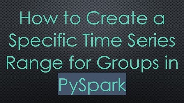 How to Create a Specific Time Series Range for Groups in PySpark