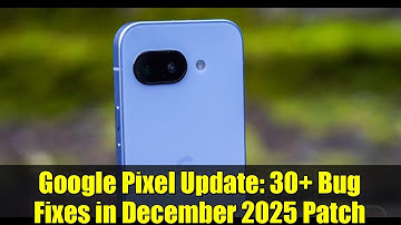 Google Pixel Update: 30+ Bug Fixes in December 2025 Patch