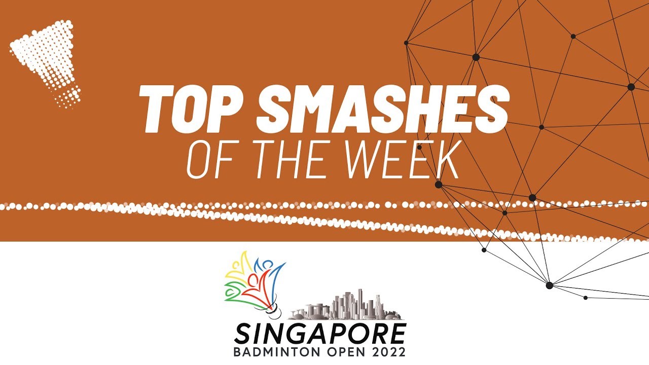 Singapore Open 2022 Top Smashes of the Week