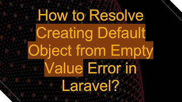 How to Resolve Creating Default Object from Empty Value Error in Laravel?
