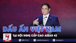 Dấu ấn Việt Nam tại Hội nghị Cấp cao ASEAN lần thứ 43 - VNEWS