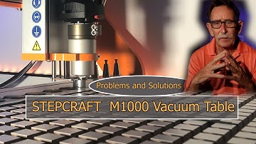 CNC Vacuum Tables, What I wish I knew before I bought, Stepcraft M1000