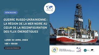 Guerre russo ukrainienne la région de la mer Noire au cœur de la reconfig. des flux énergétiques