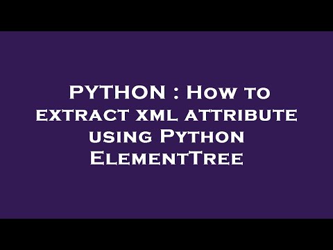 PYTHON : How to extract xml attribute using Python ElementTree