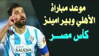 موعد مباراة الأهلي وبيراميدز القادمة في كأس مصر والقنوات الناقلة مباراة الأهلي القادمة