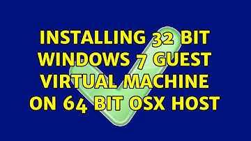 Installing 32 bit Windows 7 Guest Virtual Machine on 64 bit OSX Host
