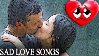 Sad Love Songs For Broken Hearted - Best Sad Love Songs May Make You Cry - Listen To Your Heart