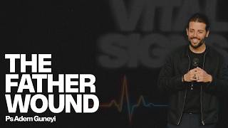 The Father Wound | Ps Adem Guneyi | Freedom Centre
