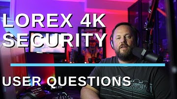 Lorex 4K Security Camera (Top User Comments Questions Answered)