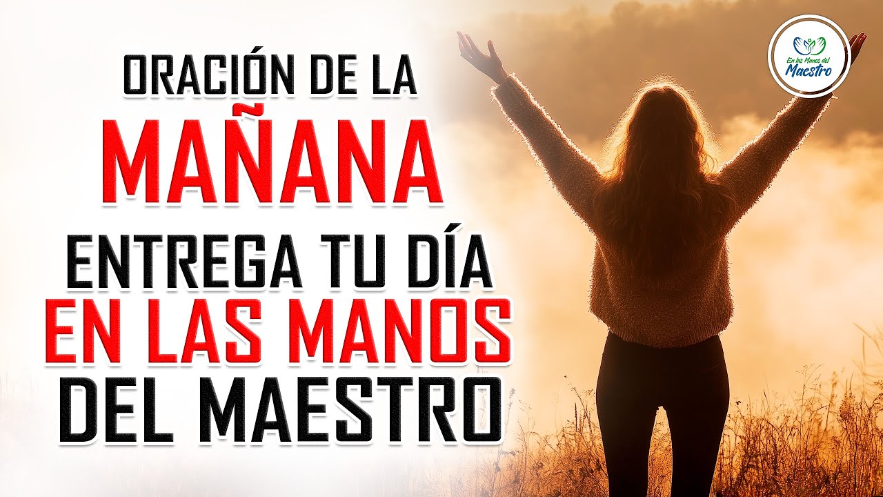 ORACIÓN DE LA MAÑANA PARA ENTREGAR TU DIA EN LAS MANOS DE DIOS ...