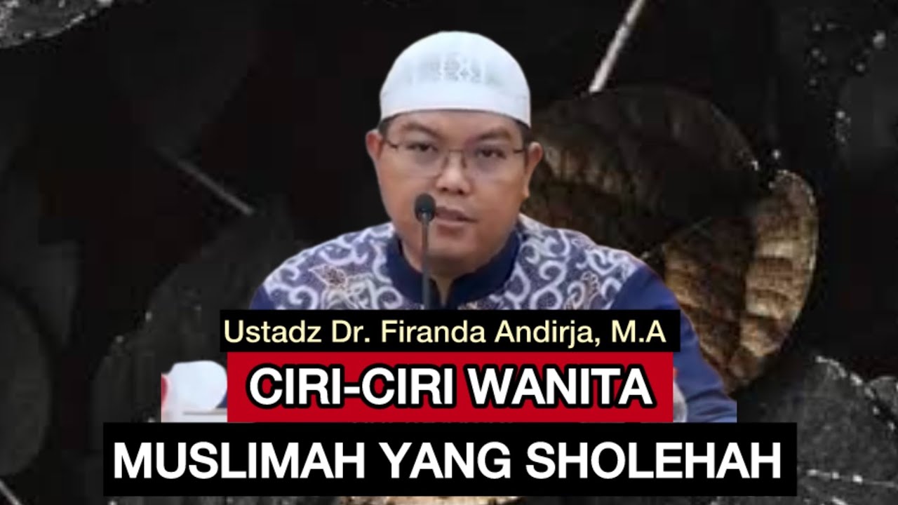 CIRI-CIRI WANITA MUSLIMAH YANG SHOLEHAH - Ustadz Dr. Firanda Andirja, M.A.