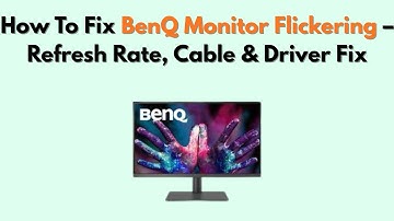 How to Fix BenQ Monitor Flickering – Refresh Rate, Cable & Driver Fix