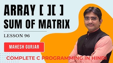 #96 | Sum Of Matrix | Complete C Programming | Hindi