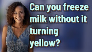 Can you freeze milk without it turning yellow?