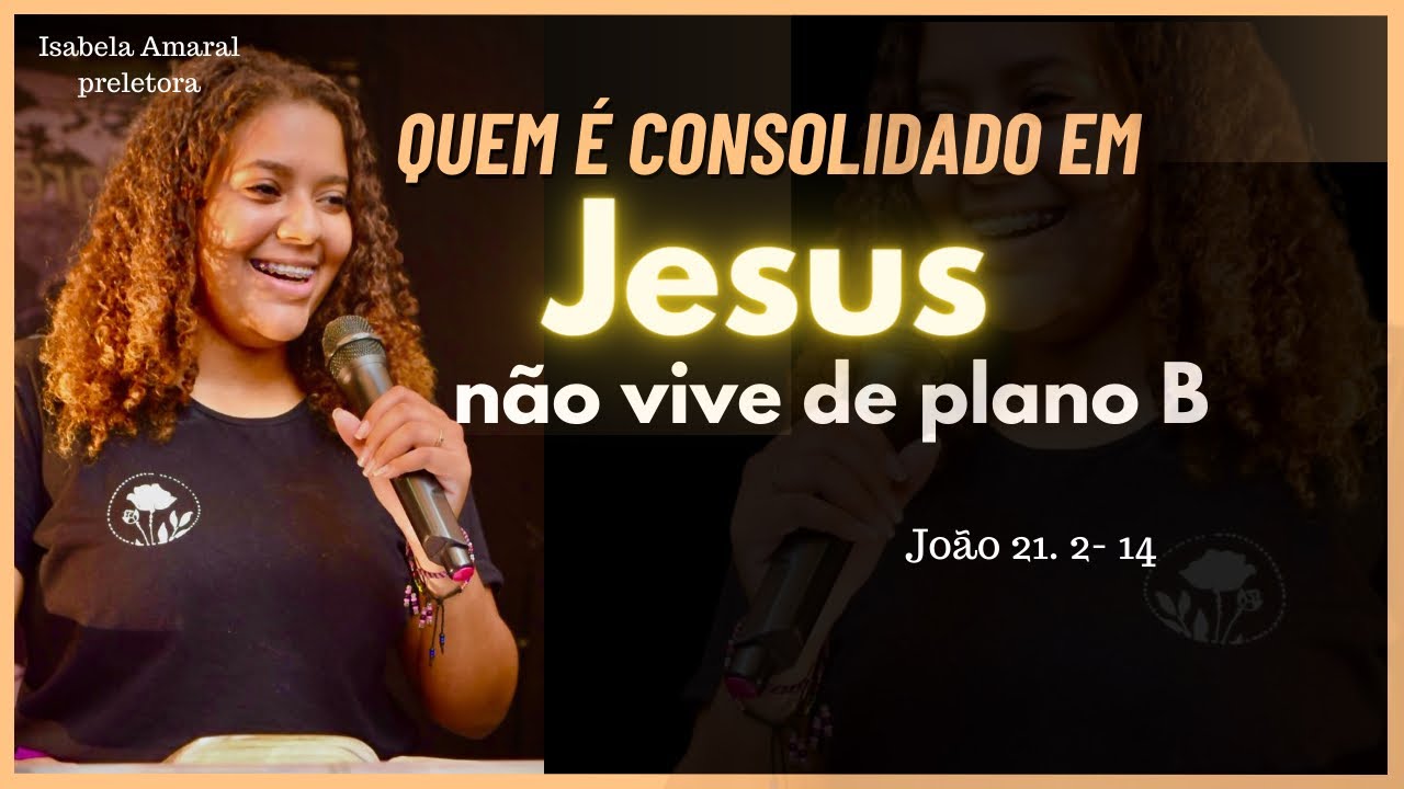 Quem é consolidado em Jesus não vive de plano “B”  | João 21. 2 - 14  | Isabela Amaral.