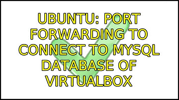 Ubuntu: Port Forwarding to Connect to MySQL Database of VirtualBox