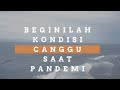 KONDISI CANGGU SAAT INI, KALA PANDEMI