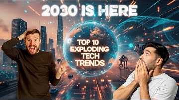 Top 10 Exploding Tech Trends That Will Feel Like You are in 2030