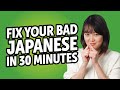 Fix Your Bad Japanese in 30 minutes!