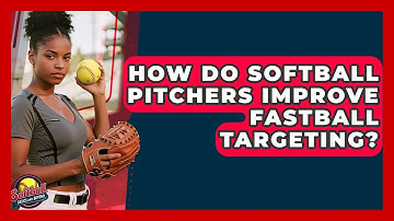 How Do Softball Pitchers Improve Fastball Targeting? - Softball Basics and Beyond