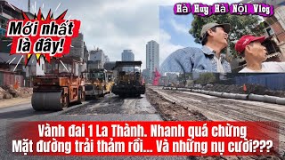 VÀNH ĐAI LA THÀNH NHANH QUÁ CHỪNG MẶT ĐƯỜNG TRẢI THẢM RỒI! NỤ CƯỜI RẠNG RỠ - Hà Huy Hà Nội Vlog #740