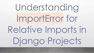 Understanding ImportError for Relative Imports in Django Projects
