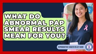 What Do Abnormal Pap Smear Results Mean For You? - Reproductive Cancer Relief Guide
