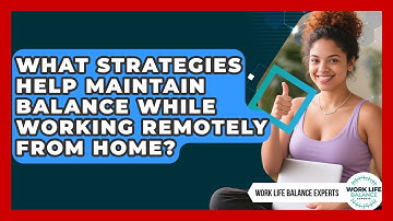 What Strategies Help Maintain Balance While Working Remotely From Home?
