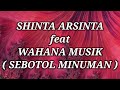 SHINTA ARSINTA ft WAHANA MUSIK _ SEBOTOL MINUMAN Lirik