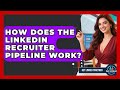 How Does The LinkedIn Recruiter Pipeline Work? - Get Linked Together