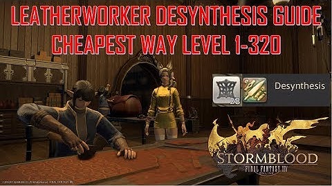 (outdated) FFXIV: SB - Leatherworker Desynthesis Guide Cheapest Way Level 1-320