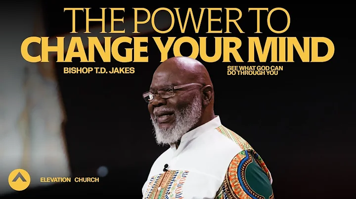 The Power To Change Your Mind! | Bishop T.D. Jakes | Elevation Church