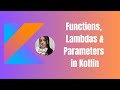 Functions, Lambdas &amp; Parameters in Kotlin