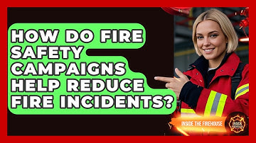 How Do Fire Safety Campaigns Help Reduce Fire Incidents? - Inside the Firehouse