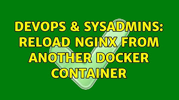 DevOps & SysAdmins: Reload nginx from another Docker container