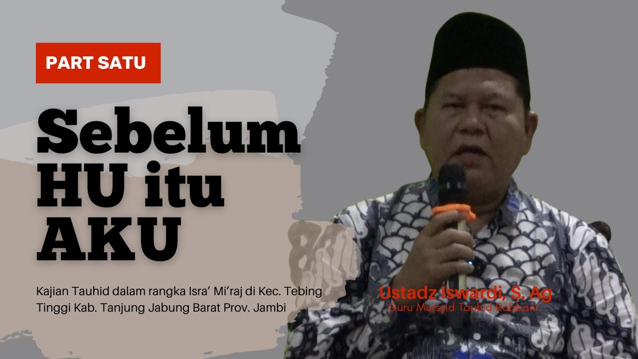 Sebelum HU itu AKU - Kajian Tauhid | Ustadz Iswardi, S. Ag (Part 1/3)