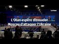 L’Otan espère dissuader Moscou d’attaquer l’Ukraine