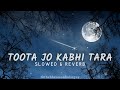 Toota Jo Kabhi Taara - | Slowed   Reverb | Lyrics | A Flying Jatt | Atif Aslam, Sumedha Karmahe |