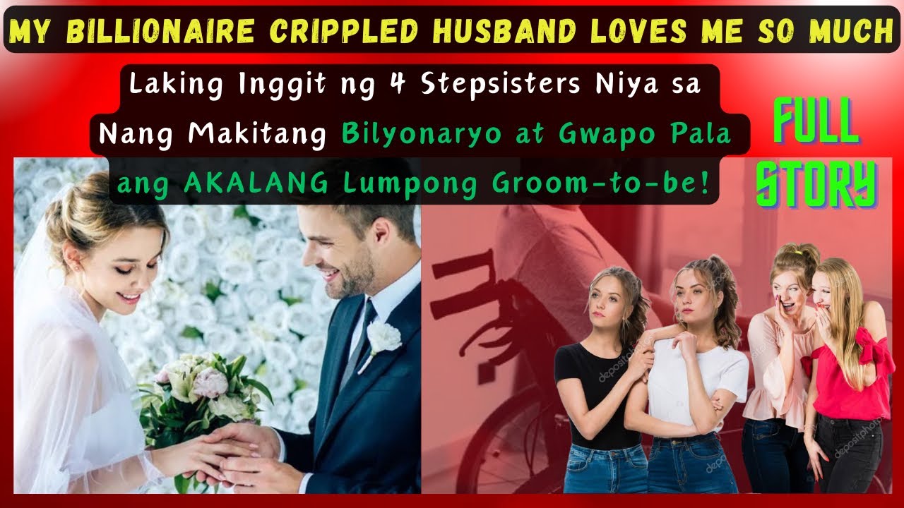 FULL STORY | MY BILLIONAIRE CRIPPLED HUSBAND LOVES ME SO MUCHLaking Inggit ng 4 Stepsisters Niya